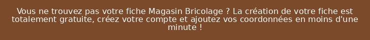 Vous ne trouvez pas votre fiche Magasin Bricolage ? La création de votre fiche est totalement gratuite, créez votre compte et ajoutez vos coordonnées en moins d'une minute !