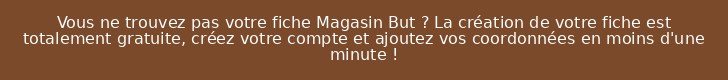 Vous ne trouvez pas votre fiche Magasin But ? La création de votre fiche est totalement gratuite, créez votre compte et ajoutez vos coordonnées en moins d'une minute !