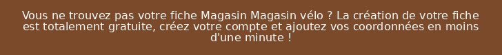 Vous ne trouvez pas votre fiche Magasin Magasin vélo ? La création de votre fiche est totalement gratuite, créez votre compte et ajoutez vos coordonnées en moins d'une minute !