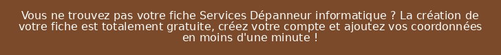 Vous ne trouvez pas votre fiche Services Dépanneur informatique ? La création de votre fiche est totalement gratuite, créez votre compte et ajoutez vos coordonnées en moins d'une minute !