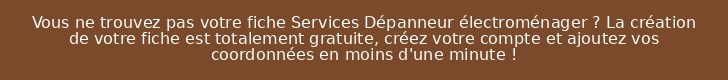 Vous ne trouvez pas votre fiche Services Dépanneur électroménager ? La création de votre fiche est totalement gratuite, créez votre compte et ajoutez vos coordonnées en moins d'une minute !