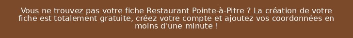 Vous ne trouvez pas votre fiche Restaurant Pointe-à-Pitre ? La création de votre fiche est totalement gratuite, créez votre compte et ajoutez vos coordonnées en moins d'une minute !