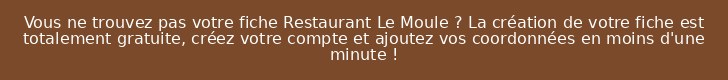 Vous ne trouvez pas votre fiche Restaurant Le Moule ? La création de votre fiche est totalement gratuite, créez votre compte et ajoutez vos coordonnées en moins d'une minute !