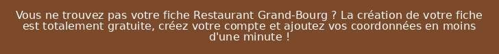 Vous ne trouvez pas votre fiche Restaurant Grand-Bourg ? La création de votre fiche est totalement gratuite, créez votre compte et ajoutez vos coordonnées en moins d'une minute !