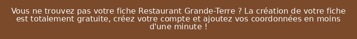 Vous ne trouvez pas votre fiche Restaurant Grande-Terre ? La création de votre fiche est totalement gratuite, créez votre compte et ajoutez vos coordonnées en moins d'une minute !