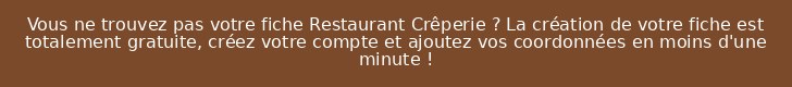 Vous ne trouvez pas votre fiche Restaurant Crêperie ? La création de votre fiche est totalement gratuite, créez votre compte et ajoutez vos coordonnées en moins d'une minute !