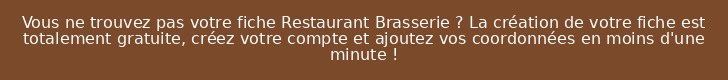 Vous ne trouvez pas votre fiche Restaurant Brasserie ? La création de votre fiche est totalement gratuite, créez votre compte et ajoutez vos coordonnées en moins d'une minute !