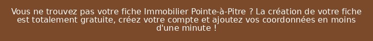 Vous ne trouvez pas votre fiche Immobilier Pointe-à-Pitre ? La création de votre fiche est totalement gratuite, créez votre compte et ajoutez vos coordonnées en moins d'une minute !