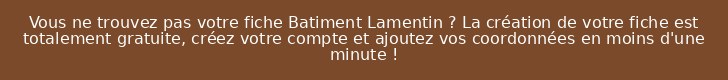 Vous ne trouvez pas votre fiche Batiment Lamentin ? La création de votre fiche est totalement gratuite, créez votre compte et ajoutez vos coordonnées en moins d'une minute !