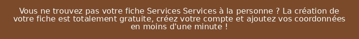 Vous ne trouvez pas votre fiche Services Services à la personne ? La création de votre fiche est totalement gratuite, créez votre compte et ajoutez vos coordonnées en moins d'une minute !