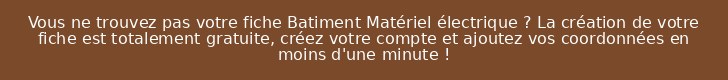 Vous ne trouvez pas votre fiche Batiment Matériel électrique ? La création de votre fiche est totalement gratuite, créez votre compte et ajoutez vos coordonnées en moins d'une minute !