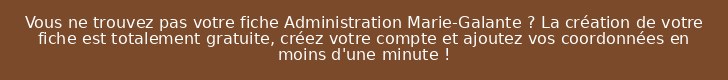 Vous ne trouvez pas votre fiche Administration Marie-Galante ? La création de votre fiche est totalement gratuite, créez votre compte et ajoutez vos coordonnées en moins d'une minute !