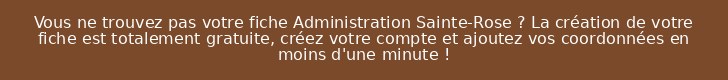 Vous ne trouvez pas votre fiche Administration Sainte-Rose ? La création de votre fiche est totalement gratuite, créez votre compte et ajoutez vos coordonnées en moins d'une minute !