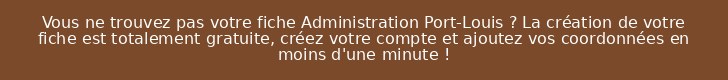 Vous ne trouvez pas votre fiche Administration Port-Louis ? La création de votre fiche est totalement gratuite, créez votre compte et ajoutez vos coordonnées en moins d'une minute !