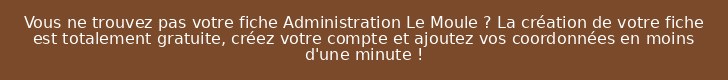 Vous ne trouvez pas votre fiche Administration Le Moule ? La création de votre fiche est totalement gratuite, créez votre compte et ajoutez vos coordonnées en moins d'une minute !