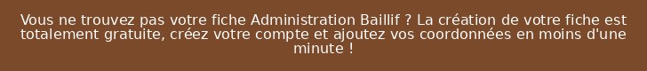 Vous ne trouvez pas votre fiche Administration Baillif ? La création de votre fiche est totalement gratuite, créez votre compte et ajoutez vos coordonnées en moins d'une minute !