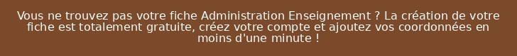 Vous ne trouvez pas votre fiche Administration Enseignement ? La création de votre fiche est totalement gratuite, créez votre compte et ajoutez vos coordonnées en moins d'une minute !