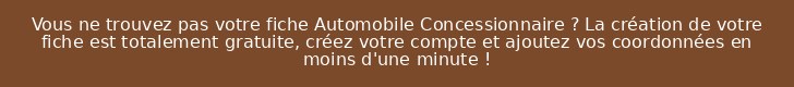 Vous ne trouvez pas votre fiche Automobile Concessionnaire ? La création de votre fiche est totalement gratuite, créez votre compte et ajoutez vos coordonnées en moins d'une minute !