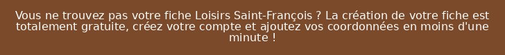 Vous ne trouvez pas votre fiche Loisirs Saint-François ? La création de votre fiche est totalement gratuite, créez votre compte et ajoutez vos coordonnées en moins d'une minute !