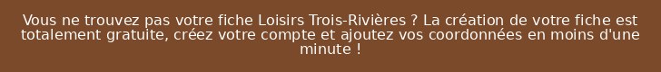 Vous ne trouvez pas votre fiche Loisirs Trois-Rivières ? La création de votre fiche est totalement gratuite, créez votre compte et ajoutez vos coordonnées en moins d'une minute !