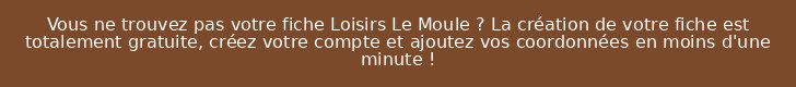 Vous ne trouvez pas votre fiche Loisirs Le Moule ? La création de votre fiche est totalement gratuite, créez votre compte et ajoutez vos coordonnées en moins d'une minute !