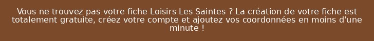 Vous ne trouvez pas votre fiche Loisirs Les Saintes ? La création de votre fiche est totalement gratuite, créez votre compte et ajoutez vos coordonnées en moins d'une minute !
