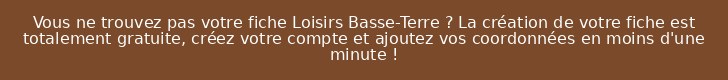 Vous ne trouvez pas votre fiche Loisirs Basse-Terre ? La création de votre fiche est totalement gratuite, créez votre compte et ajoutez vos coordonnées en moins d'une minute !