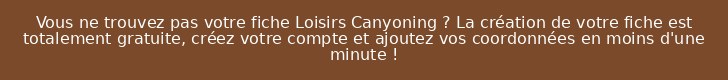 Vous ne trouvez pas votre fiche Loisirs Canyoning ? La création de votre fiche est totalement gratuite, créez votre compte et ajoutez vos coordonnées en moins d'une minute !