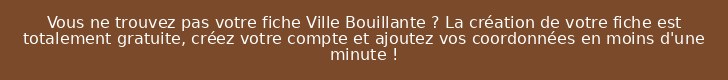 Vous ne trouvez pas votre fiche Ville Bouillante ? La création de votre fiche est totalement gratuite, créez votre compte et ajoutez vos coordonnées en moins d'une minute !