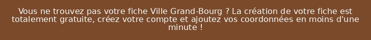 Vous ne trouvez pas votre fiche Ville Grand-Bourg ? La création de votre fiche est totalement gratuite, créez votre compte et ajoutez vos coordonnées en moins d'une minute !