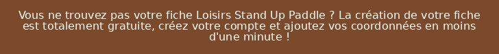 Vous ne trouvez pas votre fiche Loisirs Stand Up Paddle ? La création de votre fiche est totalement gratuite, créez votre compte et ajoutez vos coordonnées en moins d'une minute !