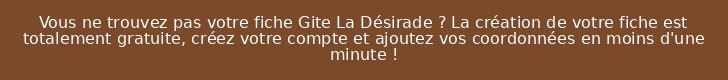 Vous ne trouvez pas votre fiche Gite La Désirade ? La création de votre fiche est totalement gratuite, créez votre compte et ajoutez vos coordonnées en moins d'une minute !