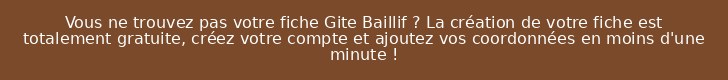 Vous ne trouvez pas votre fiche Gite Baillif ? La création de votre fiche est totalement gratuite, créez votre compte et ajoutez vos coordonnées en moins d'une minute !