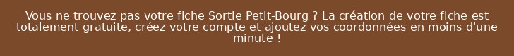 Vous ne trouvez pas votre fiche Sortie Petit-Bourg ? La création de votre fiche est totalement gratuite, créez votre compte et ajoutez vos coordonnées en moins d'une minute !