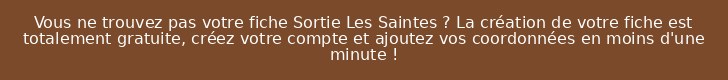 Vous ne trouvez pas votre fiche Sortie Les Saintes ? La création de votre fiche est totalement gratuite, créez votre compte et ajoutez vos coordonnées en moins d'une minute !