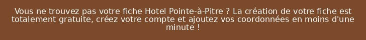 Vous ne trouvez pas votre fiche Hotel Pointe-à-Pitre ? La création de votre fiche est totalement gratuite, créez votre compte et ajoutez vos coordonnées en moins d'une minute !