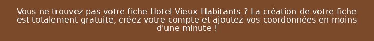 Vous ne trouvez pas votre fiche Hotel Vieux-Habitants ? La création de votre fiche est totalement gratuite, créez votre compte et ajoutez vos coordonnées en moins d'une minute !