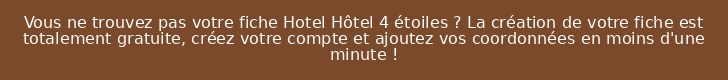Vous ne trouvez pas votre fiche Hotel Hôtel 4 étoiles ? La création de votre fiche est totalement gratuite, créez votre compte et ajoutez vos coordonnées en moins d'une minute !