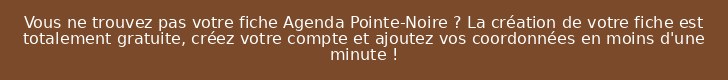 Vous ne trouvez pas votre fiche Agenda Pointe-Noire ? La création de votre fiche est totalement gratuite, créez votre compte et ajoutez vos coordonnées en moins d'une minute !