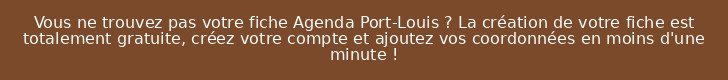 Vous ne trouvez pas votre fiche Agenda Port-Louis ? La création de votre fiche est totalement gratuite, créez votre compte et ajoutez vos coordonnées en moins d'une minute !
