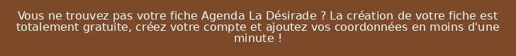 Vous ne trouvez pas votre fiche Agenda La Désirade ? La création de votre fiche est totalement gratuite, créez votre compte et ajoutez vos coordonnées en moins d'une minute !