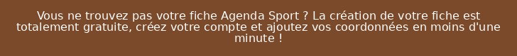 Vous ne trouvez pas votre fiche Agenda Sport ? La création de votre fiche est totalement gratuite, créez votre compte et ajoutez vos coordonnées en moins d'une minute !