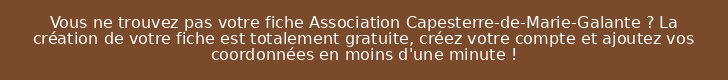 Vous ne trouvez pas votre fiche Association Capesterre-de-Marie-Galante ? La création de votre fiche est totalement gratuite, créez votre compte et ajoutez vos coordonnées en moins d'une minute !