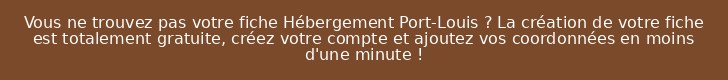 Vous ne trouvez pas votre fiche Hébergement Port-Louis ? La création de votre fiche est totalement gratuite, créez votre compte et ajoutez vos coordonnées en moins d'une minute !