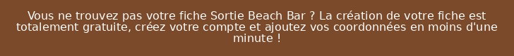 Vous ne trouvez pas votre fiche Sortie Beach Bar ? La création de votre fiche est totalement gratuite, créez votre compte et ajoutez vos coordonnées en moins d'une minute !