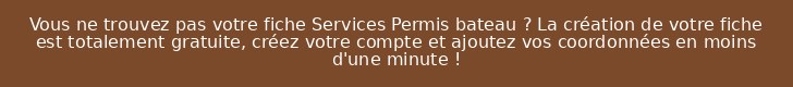 Vous ne trouvez pas votre fiche Services Permis bateau ? La création de votre fiche est totalement gratuite, créez votre compte et ajoutez vos coordonnées en moins d'une minute !