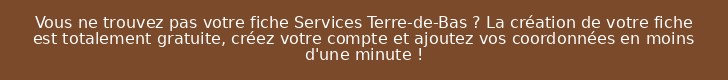 Vous ne trouvez pas votre fiche Services Terre-de-Bas ? La création de votre fiche est totalement gratuite, créez votre compte et ajoutez vos coordonnées en moins d'une minute !