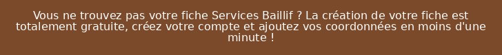Vous ne trouvez pas votre fiche Services Baillif ? La création de votre fiche est totalement gratuite, créez votre compte et ajoutez vos coordonnées en moins d'une minute !