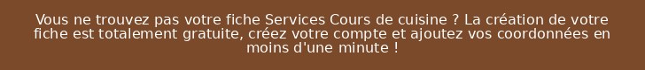 Vous ne trouvez pas votre fiche Services Cours de cuisine ? La création de votre fiche est totalement gratuite, créez votre compte et ajoutez vos coordonnées en moins d'une minute !