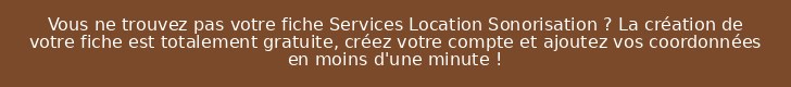 Vous ne trouvez pas votre fiche Services Location Sonorisation ? La création de votre fiche est totalement gratuite, créez votre compte et ajoutez vos coordonnées en moins d'une minute !